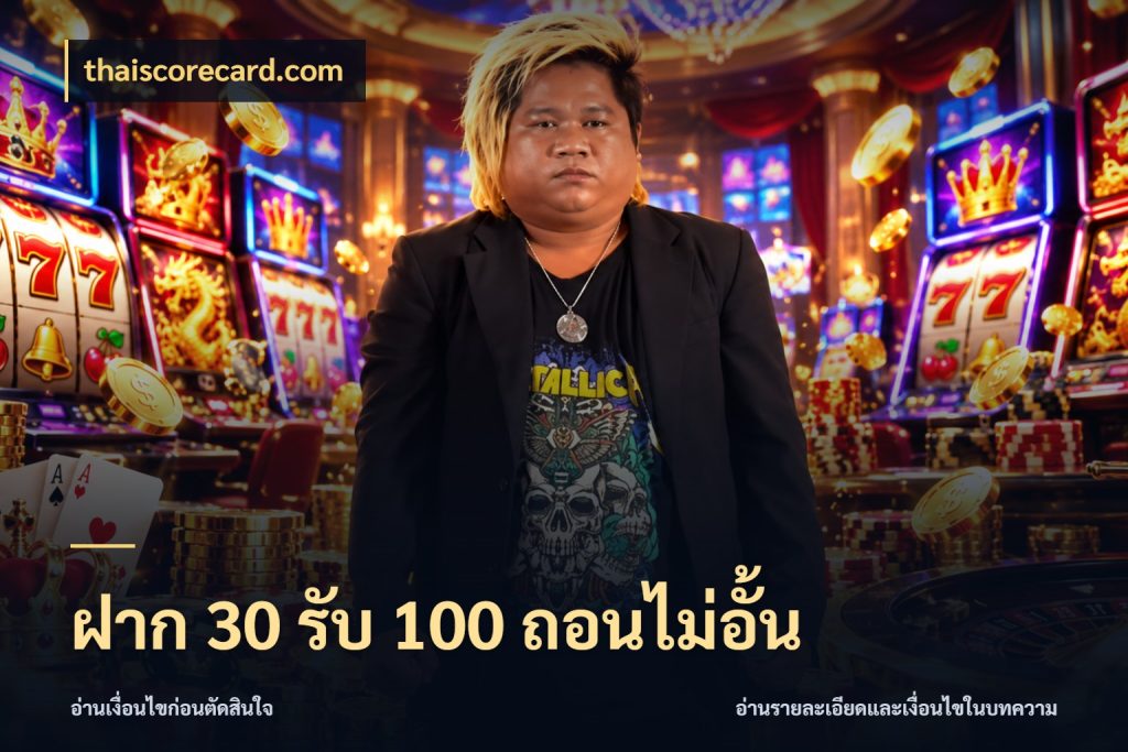 ฝาก 30 รับ 100 ถอนไม่อั้น เปิดมุมโปรให้เข้ากับเกมแนวโปรด ในมุม thaiscorecard.com