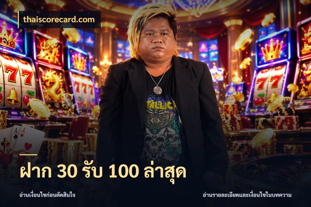 ฝาก 30 รับ 100 ล่าสุด โปรกับเกมที่ชอบเลือกให้ตรงสไตล์ ในมุม thaiscorecard.com