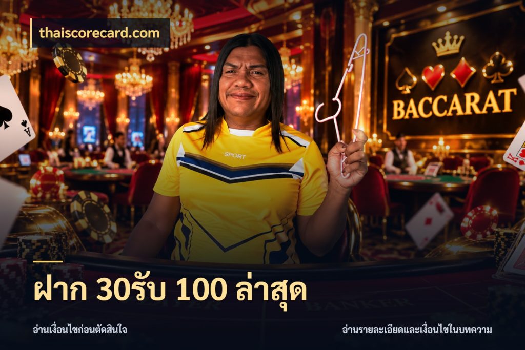 ฝาก 30รับ 100 ล่าสุด รูปแบบโบนัสกับสิทธิ์ของสายเกม ในมุม thaiscorecard.com