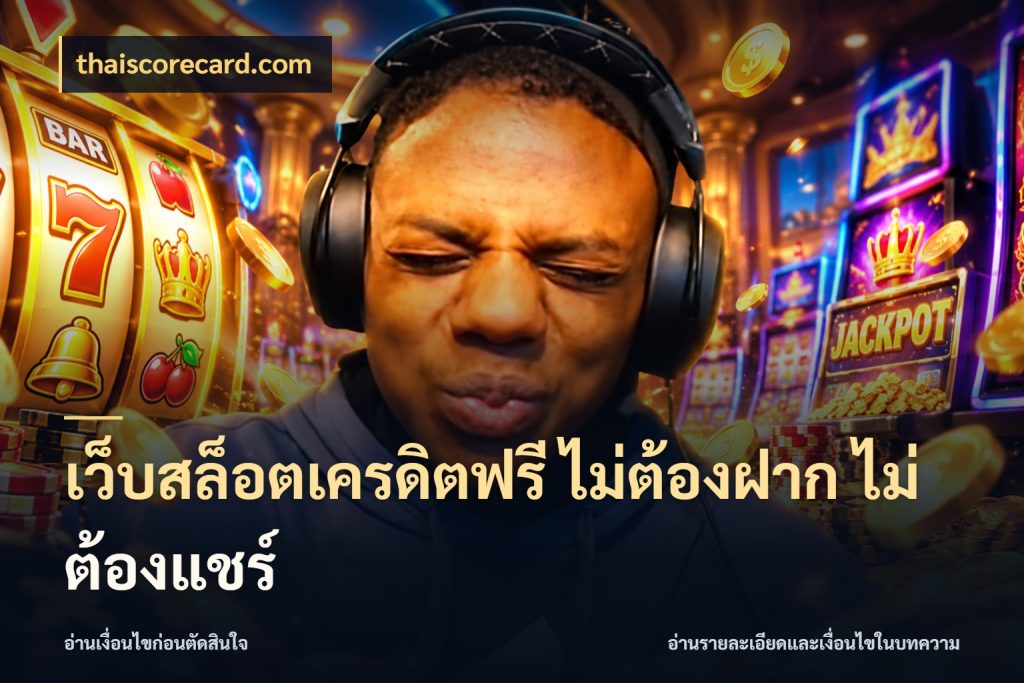 เว็บสล็อตเครดิตฟรี ไม่ต้องฝาก ไม่ต้องแชร์ thaiscorecard.com เปิดประเด็นเครดิตฟรีสำหรับคนชอบลุ้น