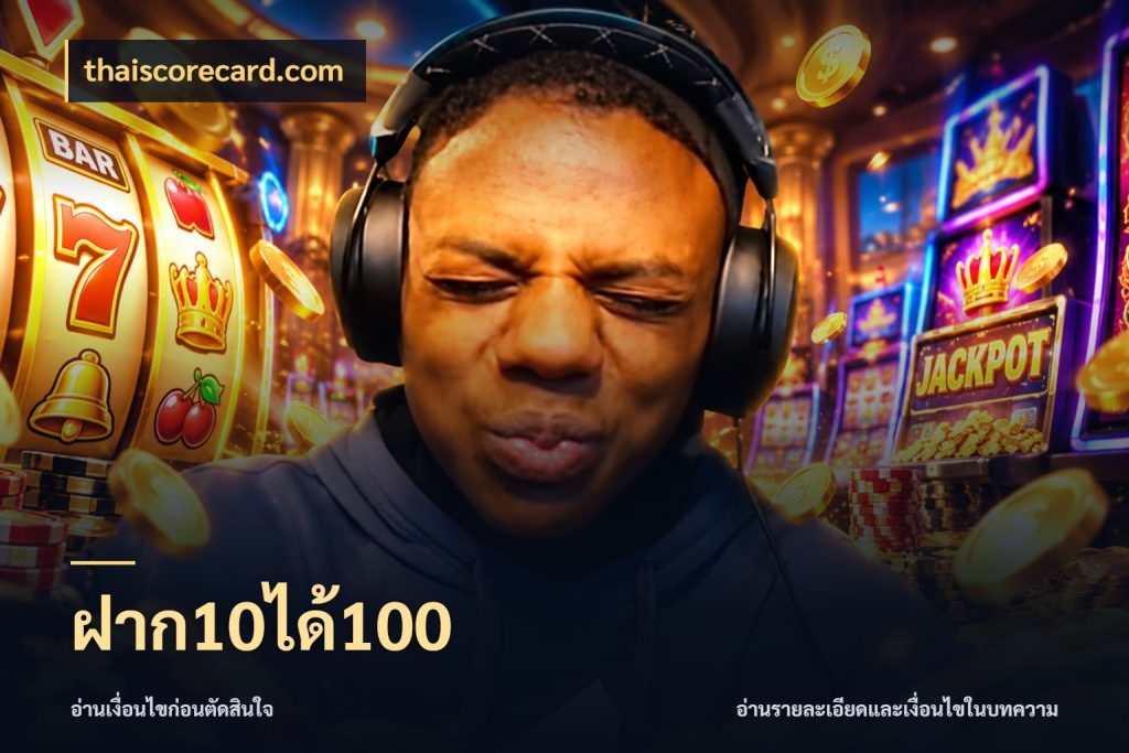 ฝาก10ได้100 จับคู่โบนัสกับสไตล์เกมที่ชอบ ในมุม thaiscorecard.com