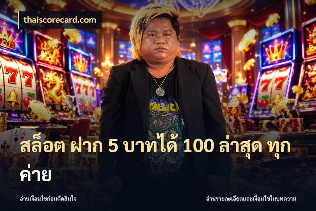 สล็อต ฝาก 5 บาทได้ 100 ล่าสุด ทุกค่าย จุดเด่นของเครดิตที่คนชอบเกมอยากรู้ สไตล์ thaiscorecard.com