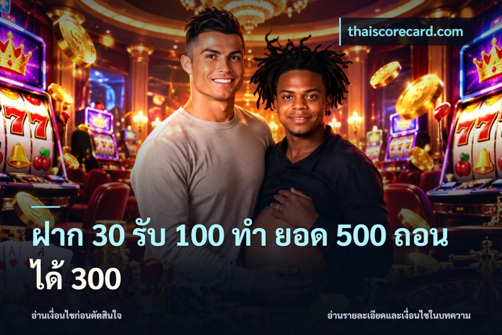 ฝาก 30 รับ 100 ทํา ยอด 500 ถอนได้ 300