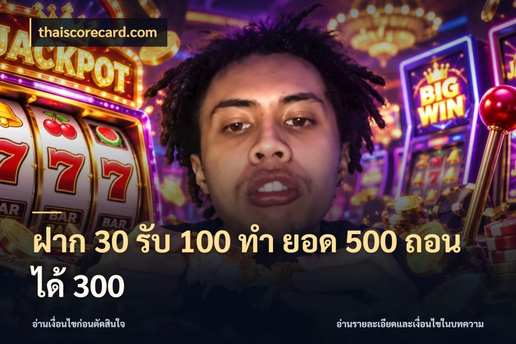 ฝาก 30 รับ 100 ทํา ยอด 500 ถอนได้ 300 สีสันของโปรฝากและยอดรับ กับ thaiscorecard.com